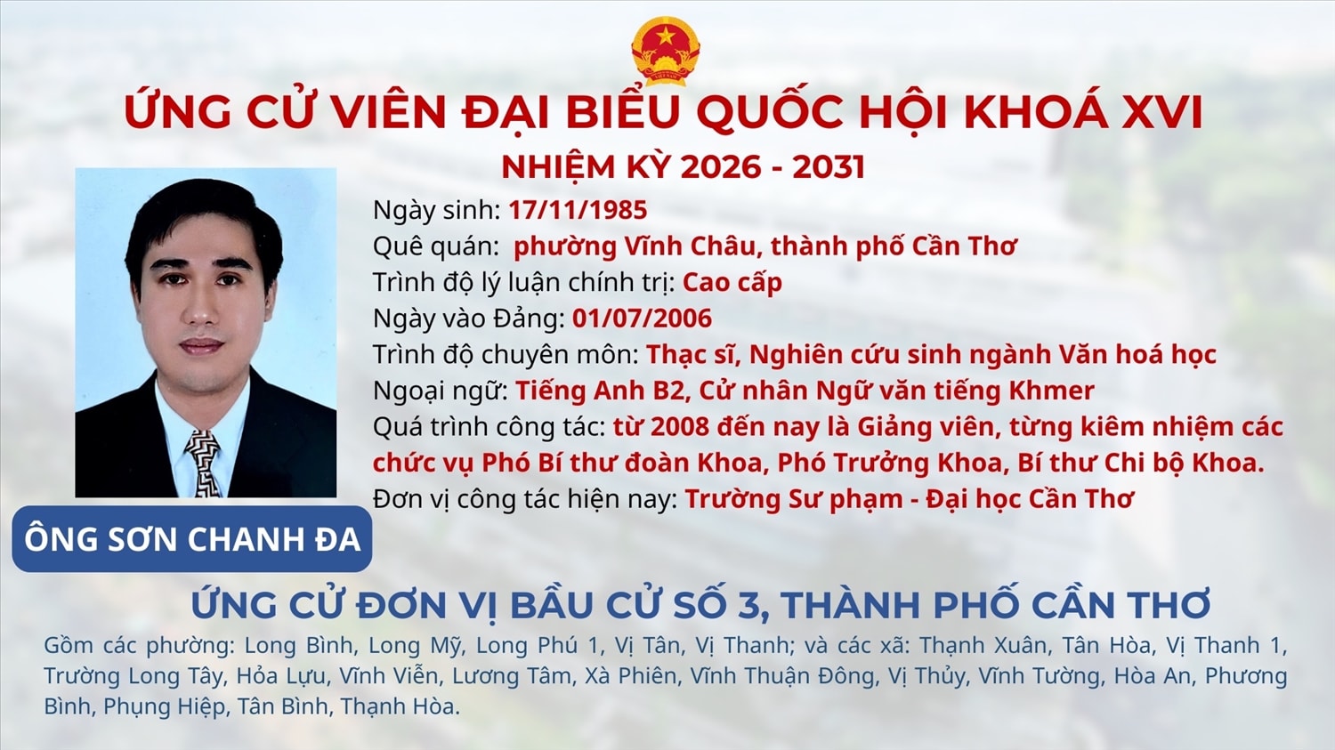 Ông Sơn Chanh Đa có trình độ Thạc sĩ Văn hoá học, Cao cấp lý luận chính trị, hiện ứng cử đại biểu Quốc hội khóa XVI nhiệm kỳ 2026-2031, đơn vị bầu cử số 3 tại thành phố Cần Thơ