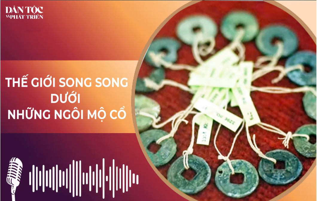 [Podcast] Thế giới song song dưới những ngôi mộ cổ của người Mạ 