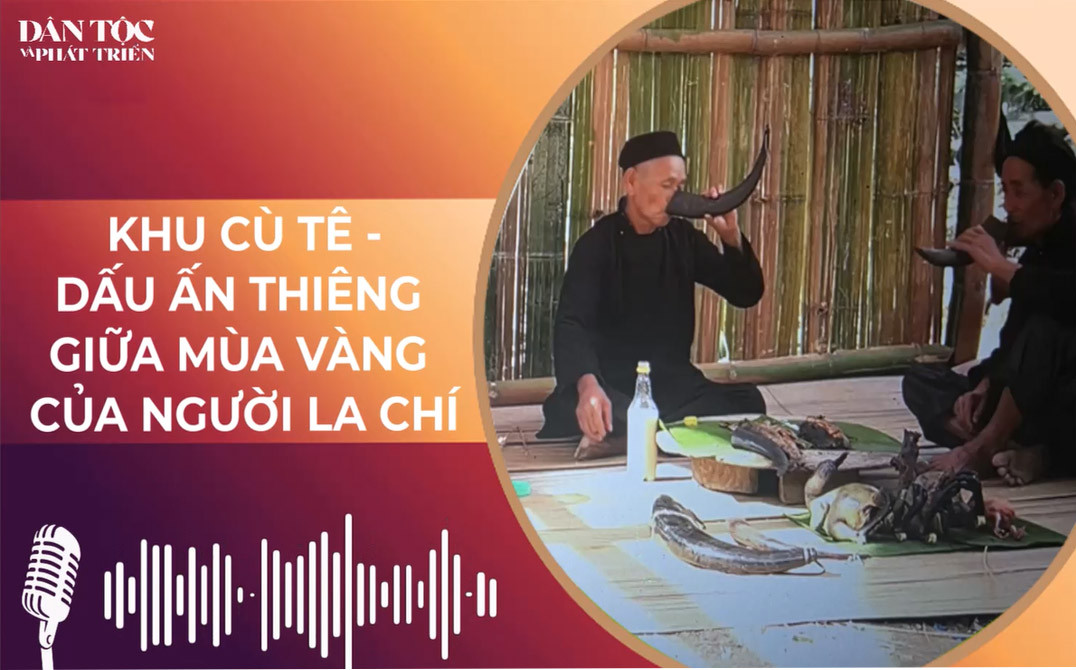 [Podcast] Khu Cù Tê - Dấu ấn thiêng giữa mùa vàng của người La Chí 