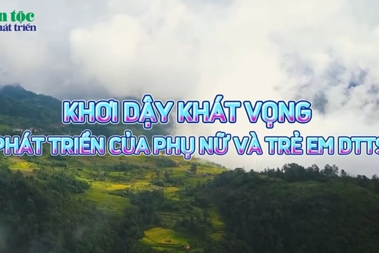 Khơi dậy khát vọng phát triển của phụ nữ, trẻ em DTTS