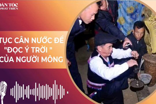 [Podcast] Tục cân nước để “đọc ý trời” của người Mông