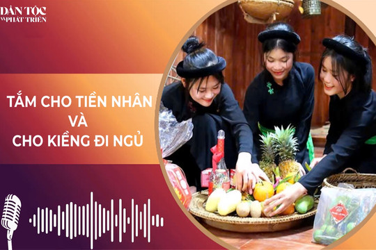 [Podcast] Tục “Tắm cho tiền nhân” và “Cho kiềng đi ngủ” của người Tày