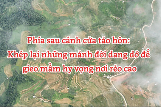 [Video] Phía sau cánh cửa tảo hôn: Khép lại những mảnh đời dang dở để gieo mầm hy vọng nơi rẻo cao